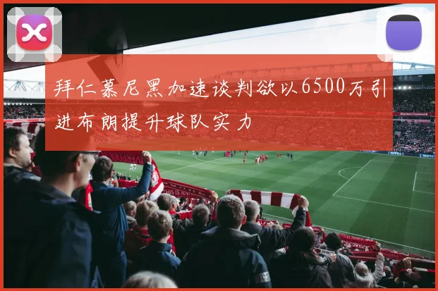 拜仁慕尼黑加速谈判欲以6500万引进布朗提升球队实力