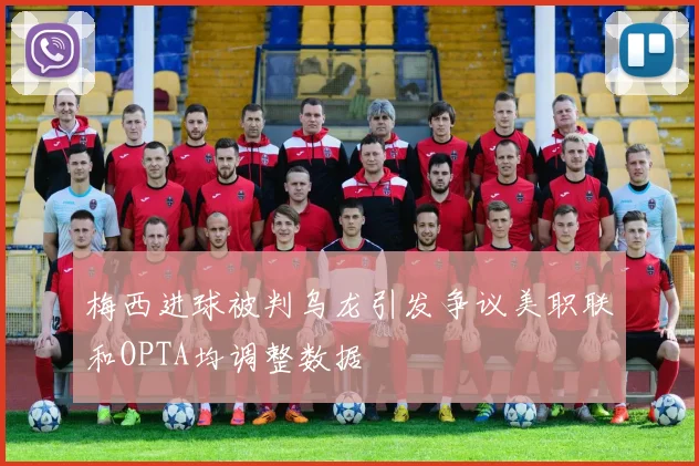 梅西进球被判乌龙引发争议美职联和OPTA均调整数据