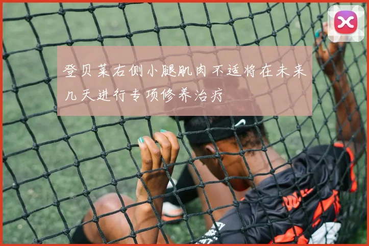 登贝莱右侧小腿肌肉不适将在未来几天进行专项修养治疗